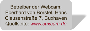 Betreiber der Webcam: Eberhard von Borstel, Hans Clausenstrae 7, Cuxhaven Quellseite: www.cuxcam.de