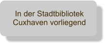 In der Stadtbibliotek Cuxhaven vorliegend