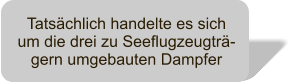 Tatschlich handelte es sich um die drei zu Seeflugzeugtr-gern umgebauten Dampfer