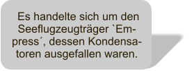 Es handelte sich um den Seeflugzeugtrger `Em-press, dessen Kondensa-toren ausgefallen waren.