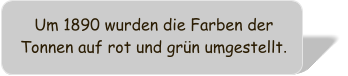 Um 1890 wurden die Farben der Tonnen auf rot und grn umgestellt.