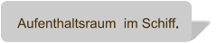 Aufenthaltsraum  im Schiff.