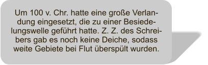 Um 100 v. Chr. hatte eine groe Verlan-dung eingesetzt, die zu einer Besiede-lungswelle gefhrt hatte. Z. Z. des Schrei-bers gab es noch keine Deiche, sodass weite Gebiete bei Flut bersplt wurden.