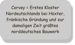 Corvey = Erstes Kloster Nordeutschlands bei Höxter, fränkische Gründung und zur damaligen Zeit größtes norddeutsches Bauwerk