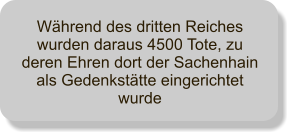 Während des dritten Reiches wurden daraus 4500 Tote, zu deren Ehren dort der Sachenhain als Gedenkstätte eingerichtet wurde