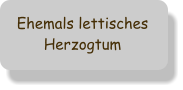 Ehemals lettisches Herzogtum