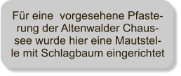 Fr eine  vorgesehene Pfaste-rung der Altenwalder Chaus-see wurde hier eine Mautstel-le mit Schlagbaum eingerichtet