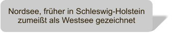 Nordsee, frher in Schleswig-Holstein zumeit als Westsee gezeichnet