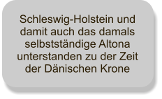 Schleswig-Holstein und damit auch das damals selbstständige Altona unterstanden zu der Zeit der Dänischen Krone