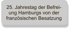 25. Jahrestag der Befrei-ung Hamburgs von der franzsischen Besatzung