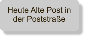 Heute Alte Post in der Poststrae