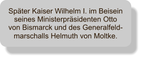 Spter Kaiser Wilhelm I. im Beisein seines Ministerprsidenten Otto von Bismarck und des Generalfeld-marschalls Helmuth von Moltke.