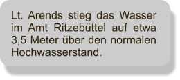 Lt. Arends stieg das Wasser im Amt Ritzebttel auf etwa 3,5 Meter ber den normalen Hochwasserstand.